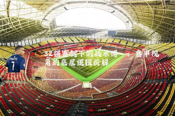 32强赛制下的战术博弈：意甲视角的底层逻辑拆解