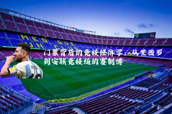 门票背后的竞技经济学：从圣西罗到安联竞技场的赛制博弈